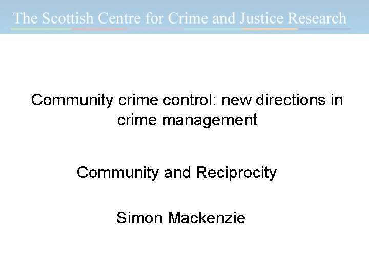 Community crime control: new directions in crime management Community and Reciprocity Simon Mackenzie 