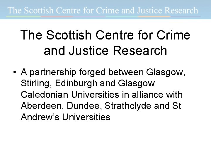 The Scottish Centre for Crime and Justice Research • A partnership forged between Glasgow,