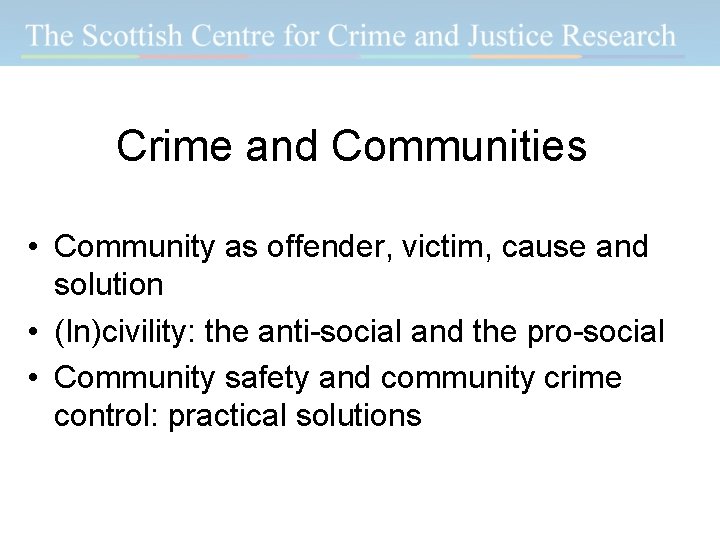 Crime and Communities • Community as offender, victim, cause and solution • (In)civility: the