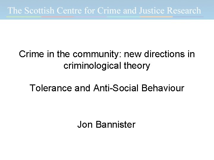Crime in the community: new directions in criminological theory Tolerance and Anti-Social Behaviour Jon