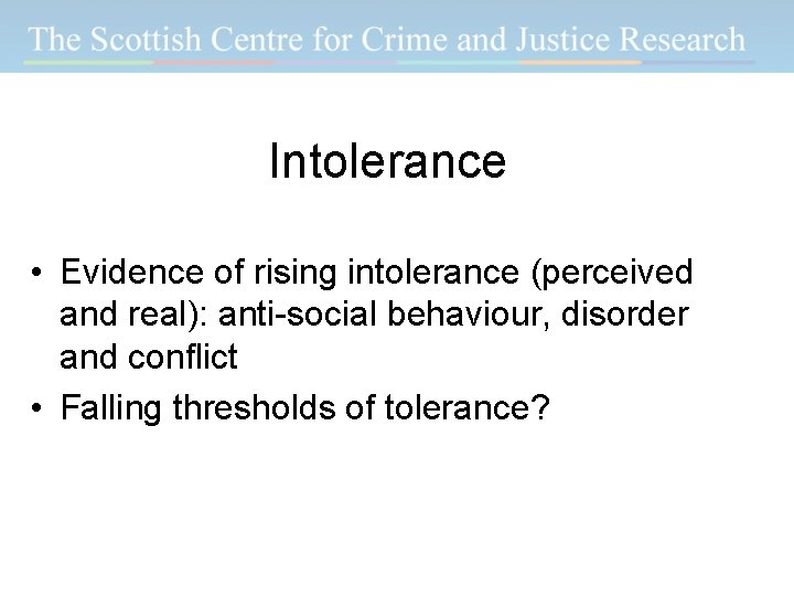 Intolerance • Evidence of rising intolerance (perceived and real): anti-social behaviour, disorder and conflict