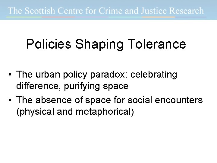 Policies Shaping Tolerance • The urban policy paradox: celebrating difference, purifying space • The