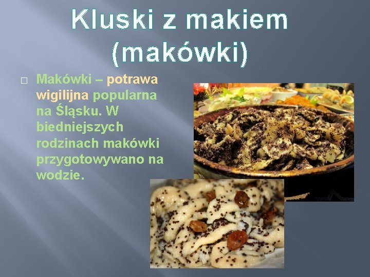 Kluski z makiem (makówki) � Makówki – potrawa wigilijna popularna na Śląsku. W biedniejszych