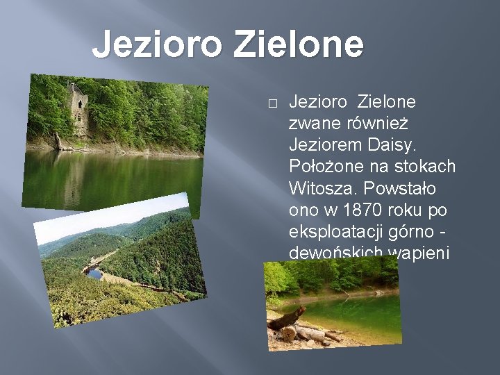 Jezioro Zielone � Jezioro Zielone zwane również Jeziorem Daisy. Położone na stokach Witosza. Powstało