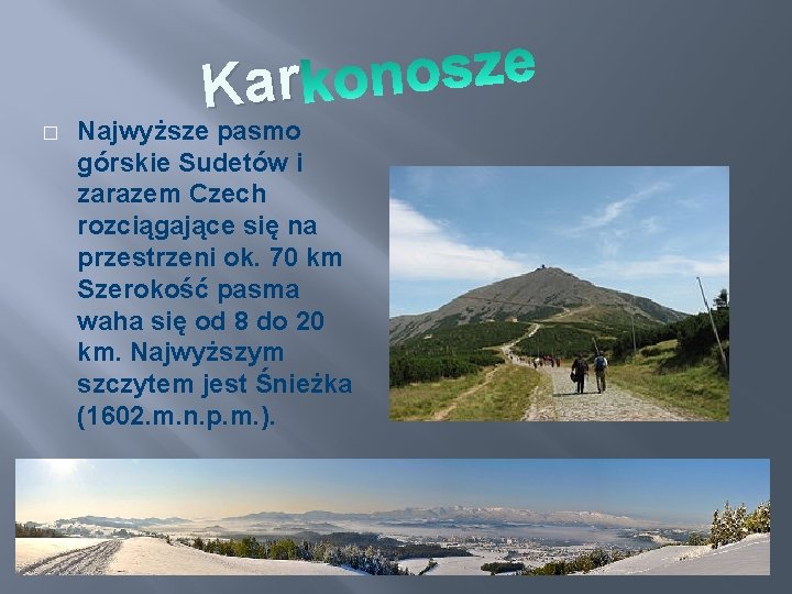 � Kar Najwyższe pasmo górskie Sudetów i zarazem Czech rozciągające się na przestrzeni ok.