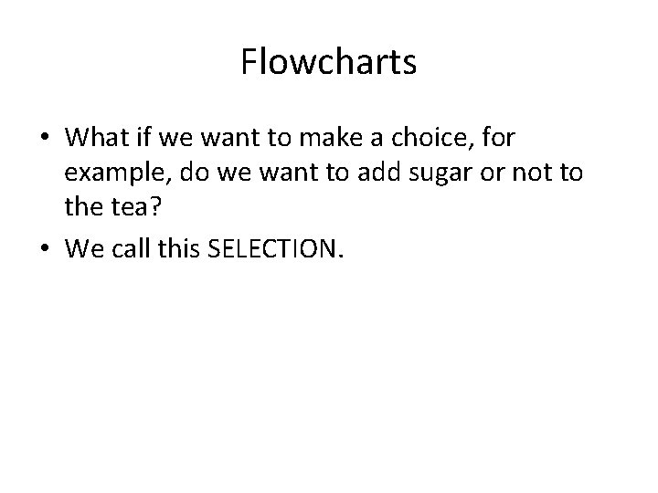 Flowcharts • What if we want to make a choice, for example, do we