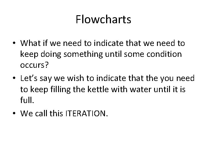 Flowcharts • What if we need to indicate that we need to keep doing