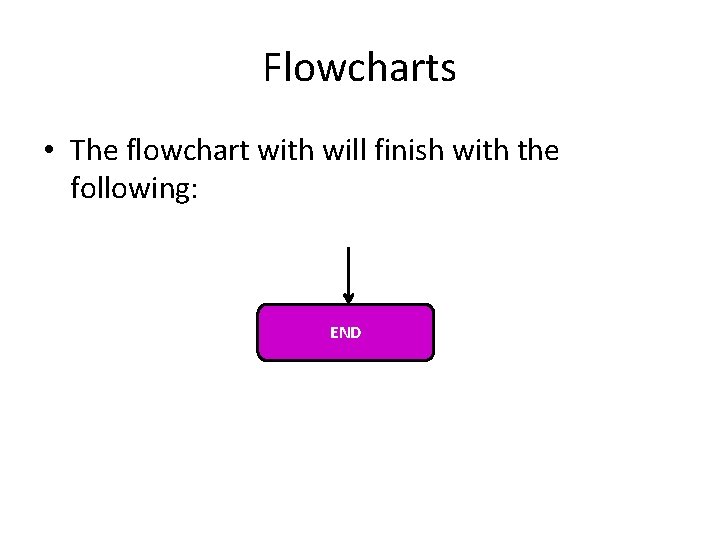 Flowcharts • The flowchart with will finish with the following: END 