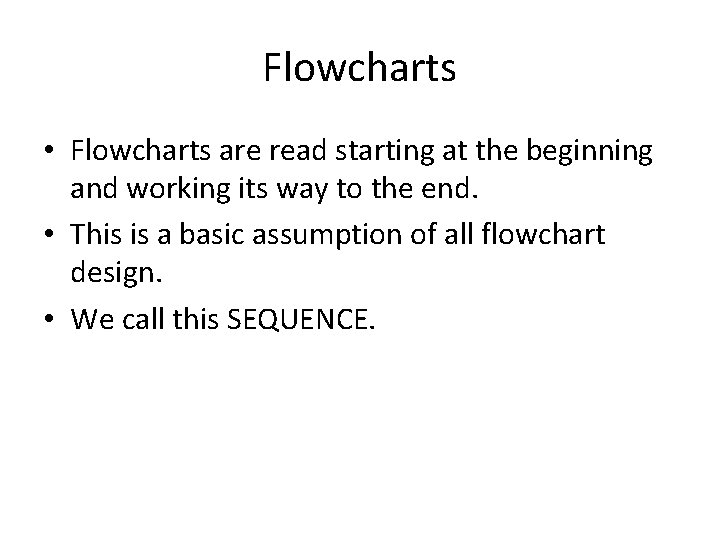Flowcharts • Flowcharts are read starting at the beginning and working its way to