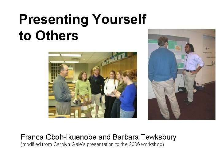 Presenting Yourself to Others Franca Oboh-Ikuenobe and Barbara Tewksbury (modified from Carolyn Gale’s presentation