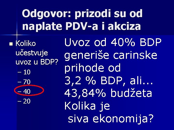 Odgovor: prizodi su od naplate PDV-a i akciza Uvoz od 40% BDP n Koliko