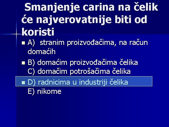  Smanjenje carina na čelik će najverovatnije biti od koristi A) stranim proizvođačima, na