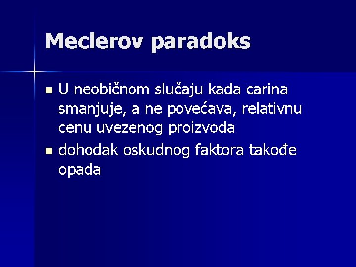 Meclerov paradoks n n U neobičnom slučaju kada carina smanjuje, a ne povećava, relativnu