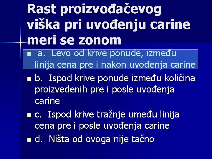 Rast proizvođačevog viška pri uvođenju carine meri se zonom a. Levo od krive ponude,