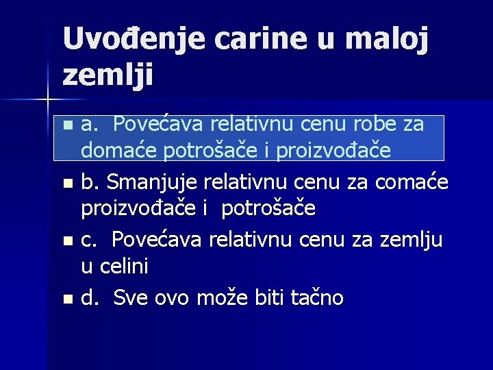 Uvođenje carine u maloj zemlji a. Povećava relativnu cenu robe za domaće potrošače i