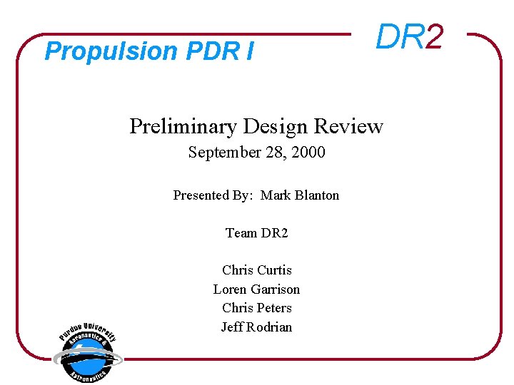 Propulsion PDR I DR 2 Preliminary Design Review September 28, 2000 Presented By: Mark