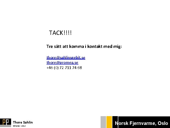 TACK!!!! Tre sätt att komma i kontakt med mig: thore@sahlinsgebit. se thore@promea. se +46