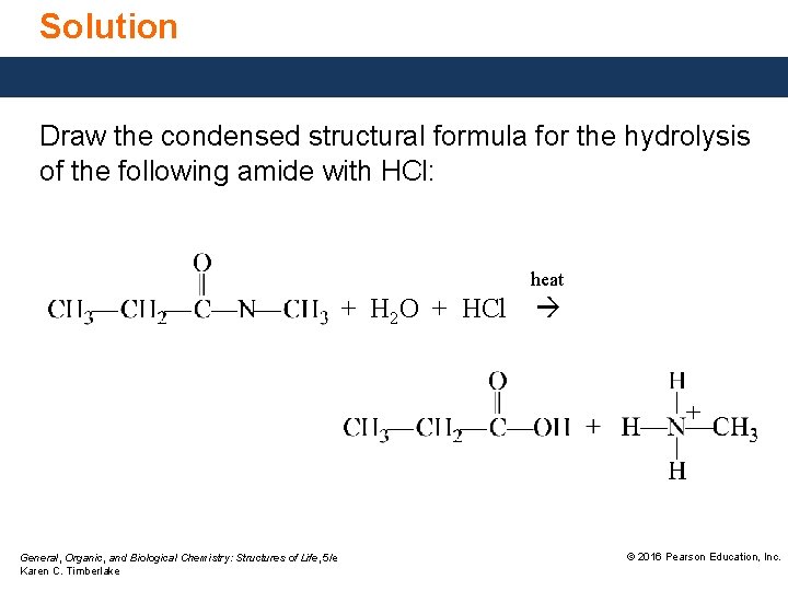 Solution Draw the condensed structural formula for the hydrolysis of the following amide with