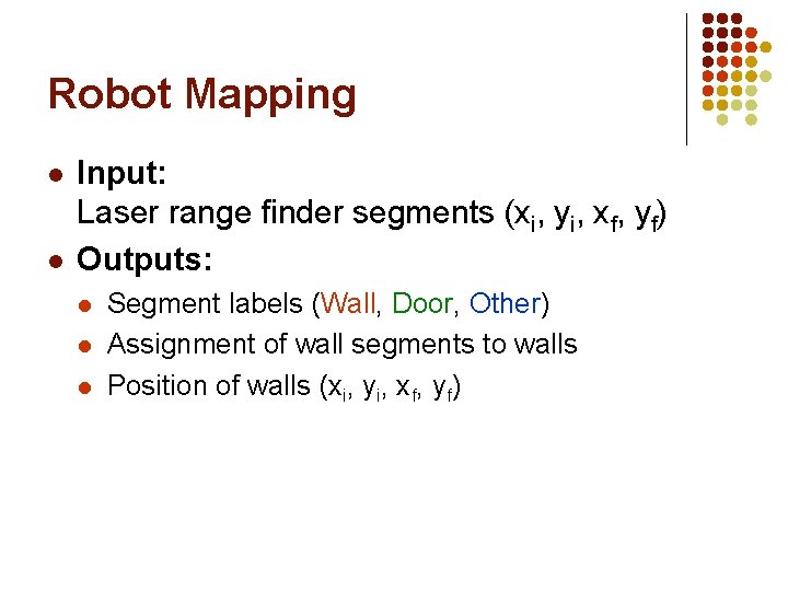 Robot Mapping l l Input: Laser range finder segments (xi, yi, xf, yf) Outputs: