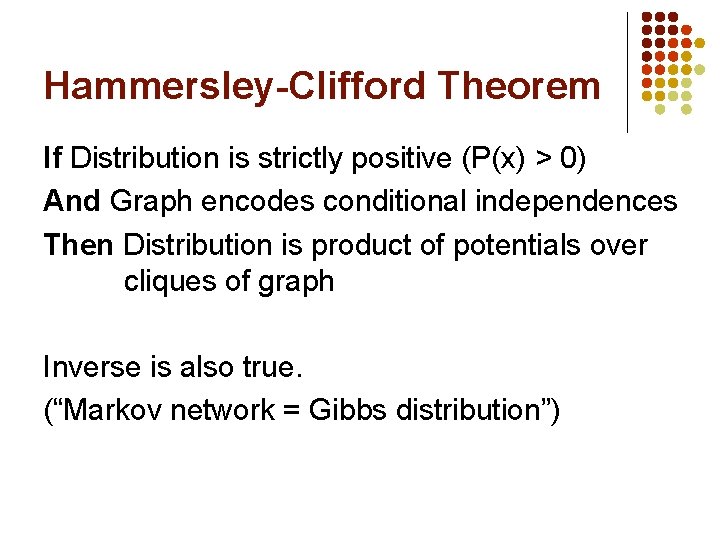 Hammersley-Clifford Theorem If Distribution is strictly positive (P(x) > 0) And Graph encodes conditional