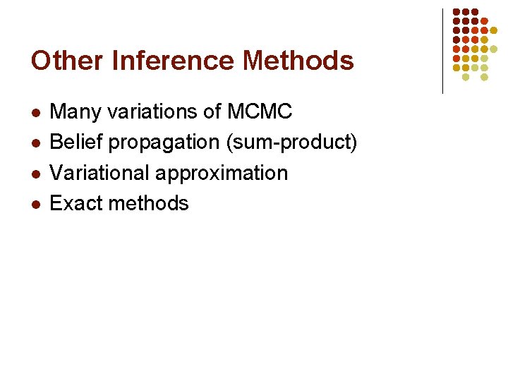 Other Inference Methods l l Many variations of MCMC Belief propagation (sum-product) Variational approximation