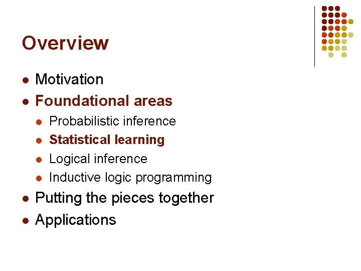 Overview l l Motivation Foundational areas l l l Probabilistic inference Statistical learning Logical