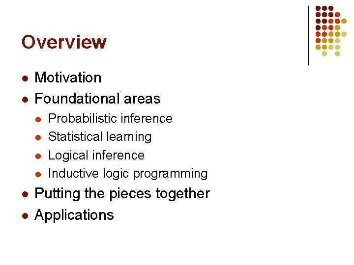 Overview l l Motivation Foundational areas l l l Probabilistic inference Statistical learning Logical