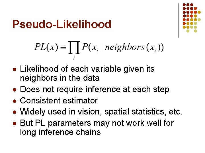 Pseudo-Likelihood l l l Likelihood of each variable given its neighbors in the data
