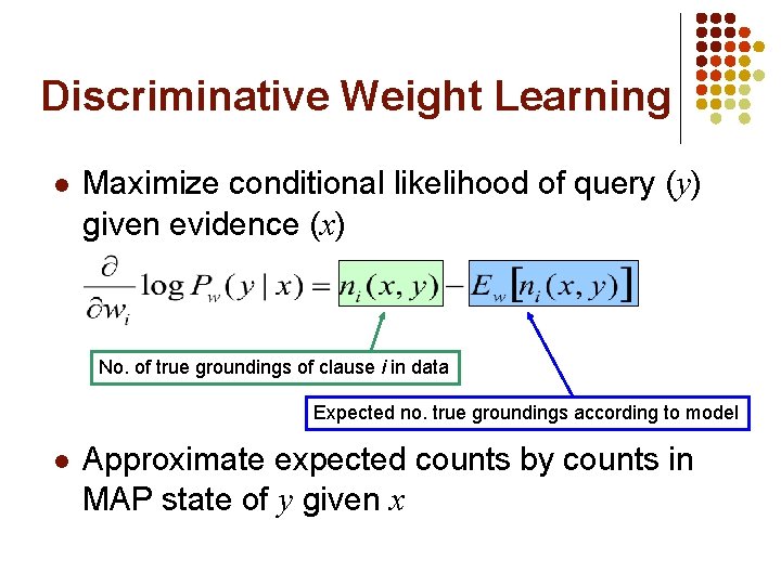 Discriminative Weight Learning l Maximize conditional likelihood of query (y) given evidence (x) No.
