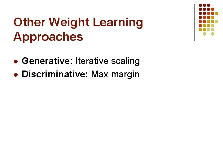 Other Weight Learning Approaches l l Generative: Iterative scaling Discriminative: Max margin 