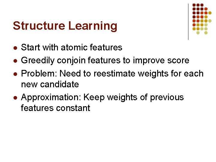 Structure Learning l l Start with atomic features Greedily conjoin features to improve score