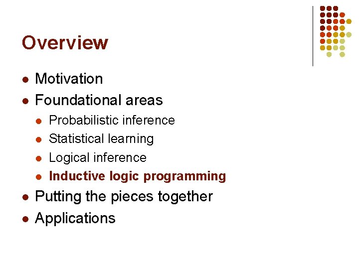 Overview l l Motivation Foundational areas l l l Probabilistic inference Statistical learning Logical