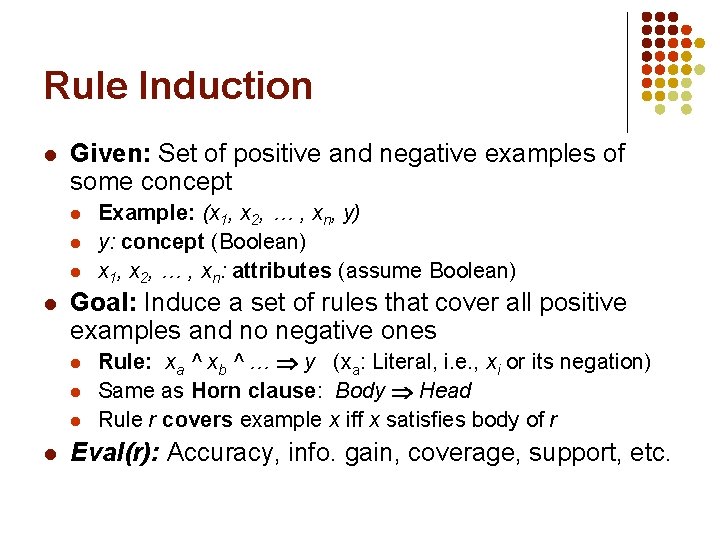 Rule Induction l Given: Set of positive and negative examples of some concept l