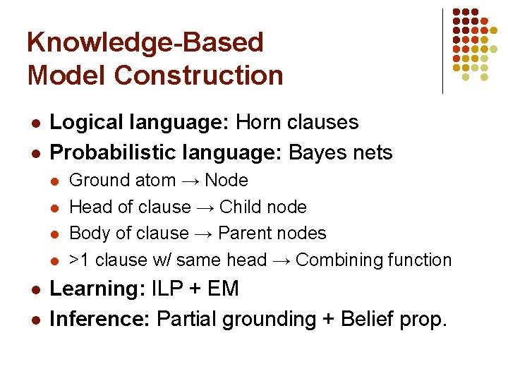 Knowledge-Based Model Construction l l Logical language: Horn clauses Probabilistic language: Bayes nets l