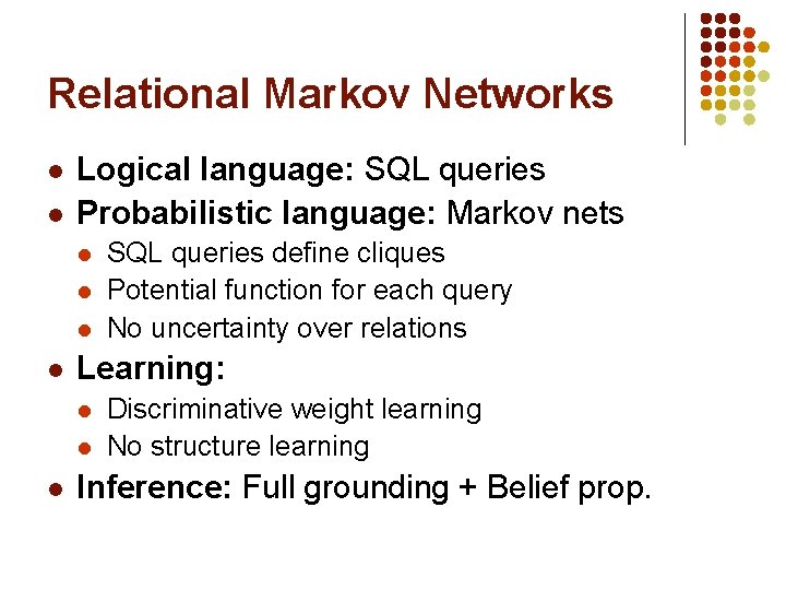 Relational Markov Networks l l Logical language: SQL queries Probabilistic language: Markov nets l