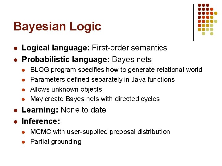 Bayesian Logic l l Logical language: First-order semantics Probabilistic language: Bayes nets l l