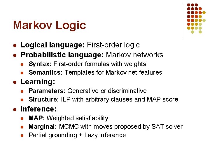 Markov Logic l l Logical language: First-order logic Probabilistic language: Markov networks l l