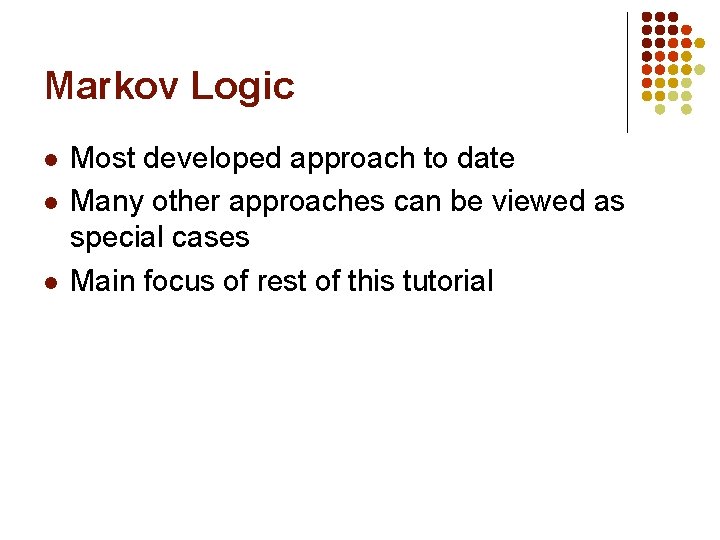 Markov Logic l l l Most developed approach to date Many other approaches can