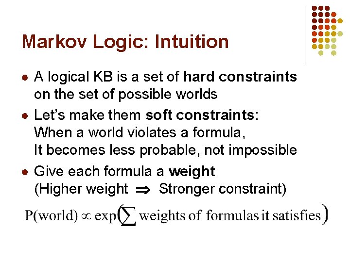 Markov Logic: Intuition l l l A logical KB is a set of hard