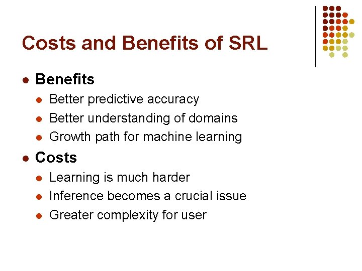 Costs and Benefits of SRL l Benefits l l Better predictive accuracy Better understanding