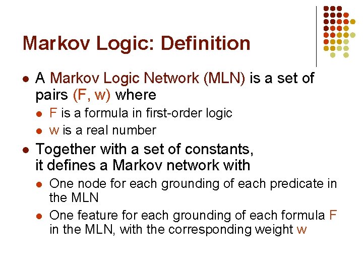 Markov Logic: Definition l A Markov Logic Network (MLN) is a set of pairs