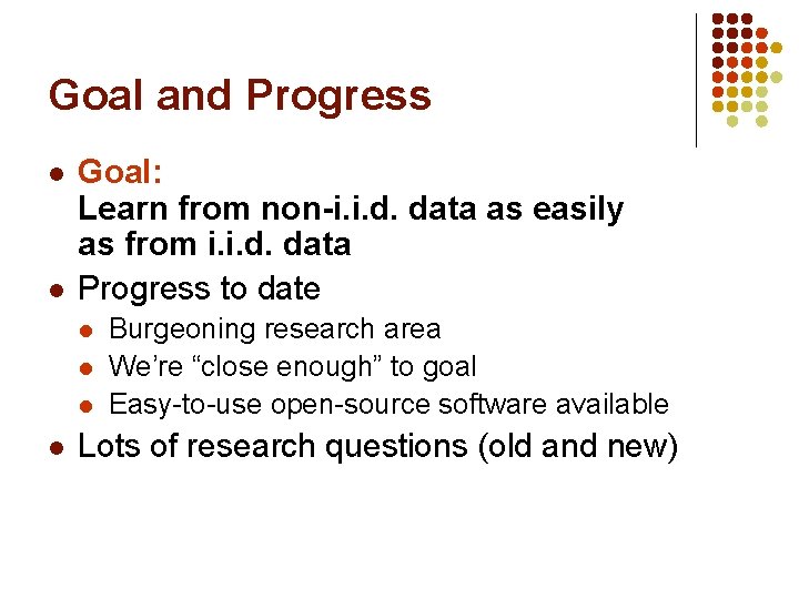 Goal and Progress l l Goal: Learn from non-i. i. d. data as easily