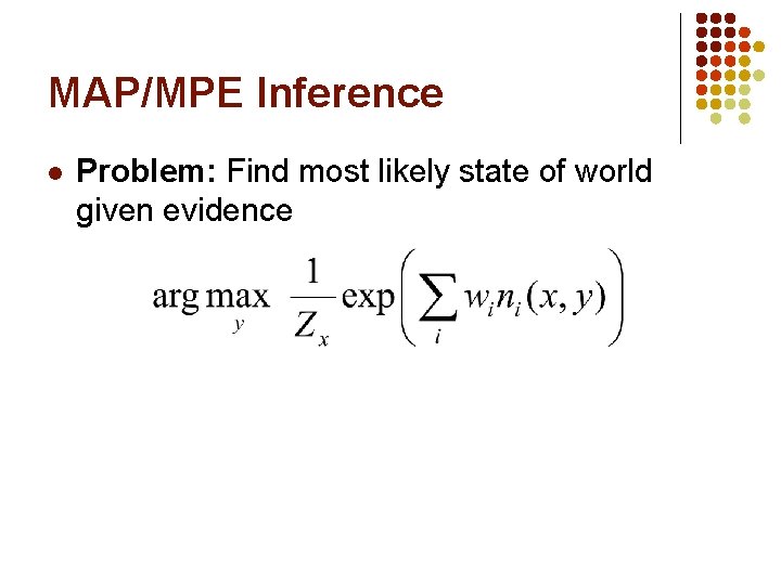 MAP/MPE Inference l Problem: Find most likely state of world given evidence 