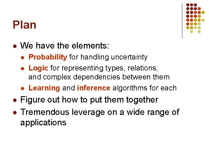 Plan l We have the elements: l l l Probability for handling uncertainty Logic