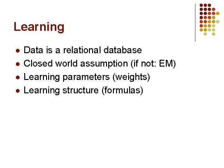 Learning l l Data is a relational database Closed world assumption (if not: EM)