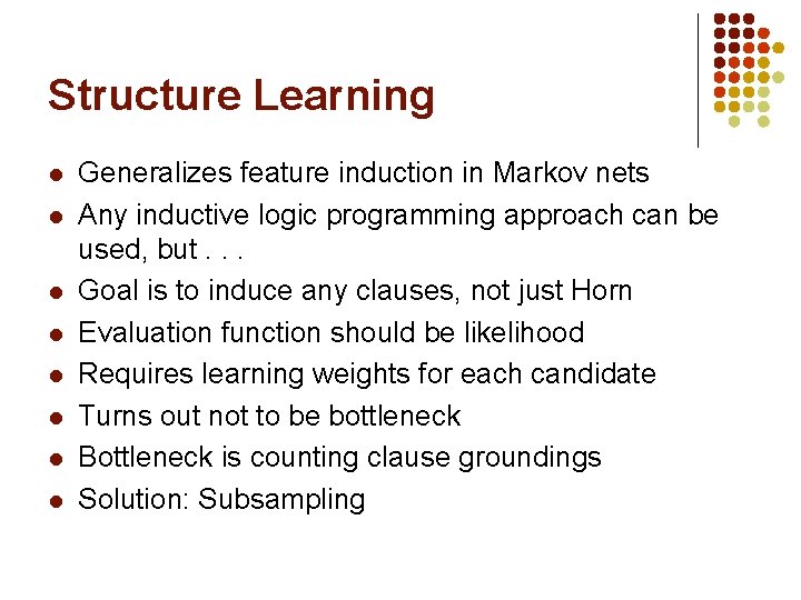 Structure Learning l l l l Generalizes feature induction in Markov nets Any inductive