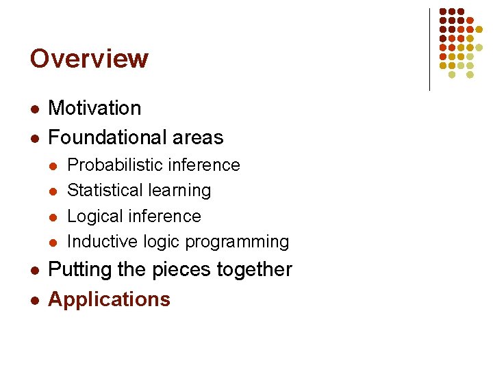 Overview l l Motivation Foundational areas l l l Probabilistic inference Statistical learning Logical