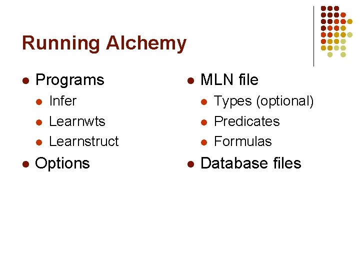 Running Alchemy l Programs l l l Infer Learnwts Learnstruct Options MLN file l