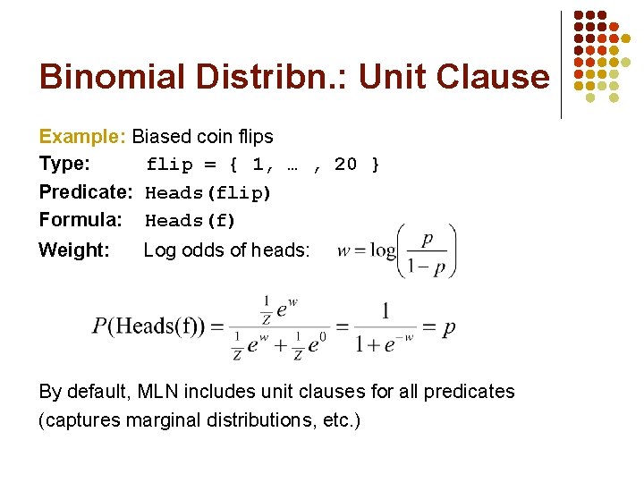 Binomial Distribn. : Unit Clause Example: Biased coin flips Type: flip = { 1,