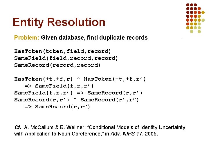 Entity Resolution Problem: Given database, find duplicate records Has. Token(token, field, record) Same. Field(field,